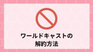 ワールドキャストの解約